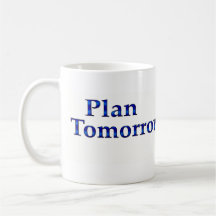 Plan Tomorrow...BE Now! Mugs