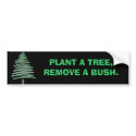 Plant a tree, remove a bush. bumper stickers