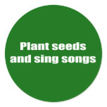 Plant seeds and sing songs - round stickers