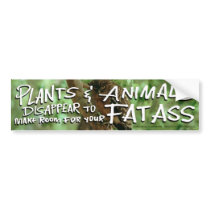Plants&Animals DISAPPEAR 2 Make Room 4 Your FAT A Bumper Stickers