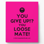 [Smile] you give up!? you loose mate!  Plaques