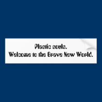 Plastic souls. Welcome to the Brave New World. bumper stickers
