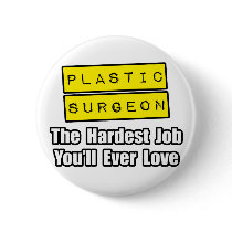 Plastic Surgeon...Hardest Job You'll Ever Love buttons