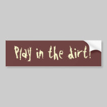 Play in the dirt! bumper stickers by carlajean42 Play in the dirt! bumper stickers