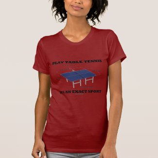 Play Table Tennis It's An Exact Sport (Humor) T Shirts
