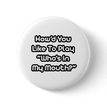 Play Who's In My Mouth? buttons by Funny_MoFo_Shirts Play Who's In My Mouth? buttons