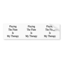 Playing The Flute Is My Therapy Bumper Stickers