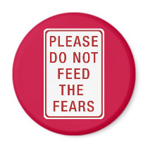 Please Do Not Feed the Fears Refrigerator Magnets