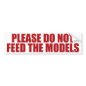 Please Do Not Feed The Models! bumper stickers by PreciousDesigns Please Do Not Feed The Models! bumper stickers