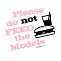 Please Do Not Feed the Models t-shirts