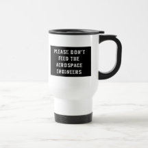 Please Don't Feed The Aerospace Engineers Coffee Mugs