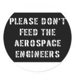 Please Don't Feed The Aerospace Engineers Round Stickers