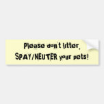 Please don't litter,SPAY/NEUTER your pets! Bumper Stickers