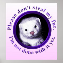 Please don't steal my fur, I'm not done with it Posters