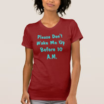 Please Don't Wake Me Up Before 10 A.M. t-shirts
