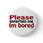 Please Entertain Me I'm Bored Pinback Button