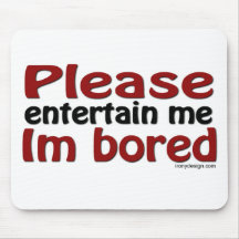 Please Entertain Me I'm Bored Mouse Pads