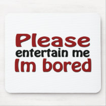 Please Entertain Me I'm Bored Mouse Pads