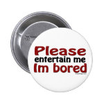 Please Entertain Me I'm Bored Pinback Button Please Entertain Me I'm Bored Pinback Button