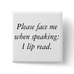 Please face me when speaking: I lip read. buttons