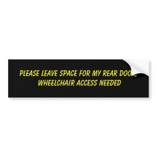 Please leave space for my rear door, wheelchair... bumper sticker