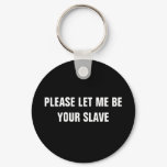 PLEASE LET ME BE YOUR SLAVE