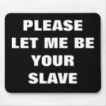 PLEASE LET ME BE YOUR SLAVE