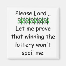 Please Lord...Let me prove that winning the lotter Fridge Magnet