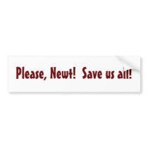 Please, Newt!  Save us all! - bumper sticker bumper stickers