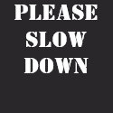Please Slow Down