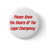 Please State The Nature Of The Legal Emergency Pinback Button