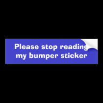 Please stop reading my bumper sticker bumper stickers