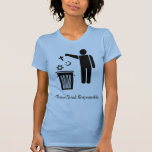 Please Think Responsibly Tee Shirts