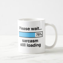 Please wait sarcasm still loading mugs