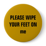 PLEASE WIPE YOUR FEET ON me PLEASE WIPE YOUR FEET ON me