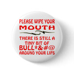 Please Wipe Your Mouth Bull*&%# On Your Lips Pin
