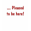 ... Pleased to be here! t-shirts by Stronsy ... Pleased to be here! t-shirts