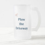 Plow The Driveway Reminders Frosted Glass Beer Mug