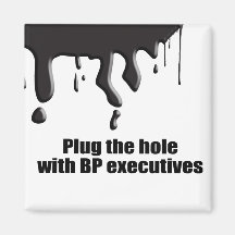 PLUG THE HOLE WITH BP EXECUTIVES FRIDGE MAGNETS