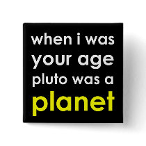 Pluto was a planet?!? pinback button