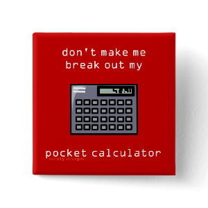 Don't Make Me Break Out My Pocket Calculator