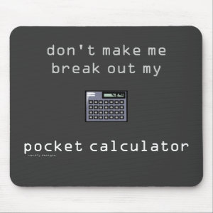 Don't Make Me Break Out My Pocket Calculator