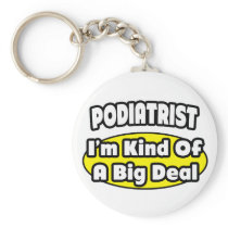 Podiatrist = Kind of a Big Deal Key Chains