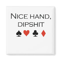 Poker T-shirts: "Nice hand, dipshit" magnets by humortees Poker T-shirts: "Nice hand, dipshit" magnets