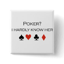 Poker T-shirts: "Poker?  I hardly know her" buttons