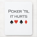 Poker T-shirts: "Poker 'til it hurts" mousepads by humortees Poker T-shirts: "Poker 'til it hurts" mousepads