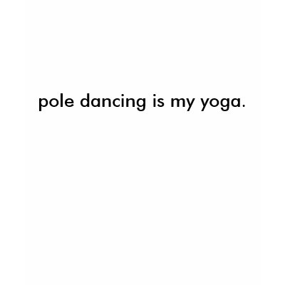 pole dancing is my yoga. tshirt by elizabethpw