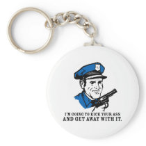 Police Brutality: I'm Going to Kick Your Ass Keych Keychains