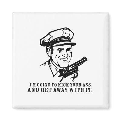 Police Brutality: I'm Going to Kick Your Ass Magne Refrigerator Magnet by strk3