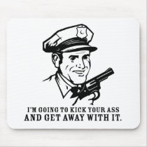 Police Brutality: I'm Going to Kick Your Ass Mouse mousepads by strk3 Police Brutality: I'm Going to Kick Your Ass Mouse mousepads
